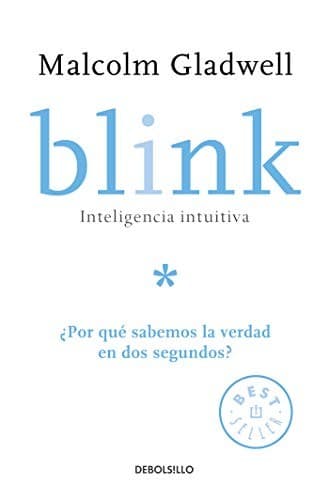 Blink : Inteligencia Intuitiva : ¿Por Qué Sabemos la Verdad en Dos Segundos?