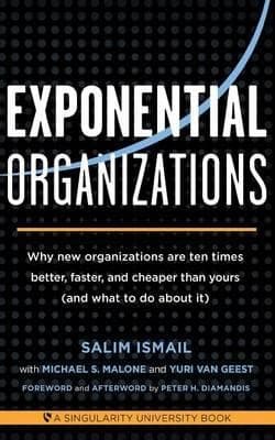Exponential organizations. Why new organizations are ten times better, faster, and cheaper than yours (and what to do about it)