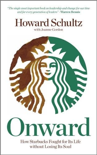 Onward How Starbucks Fought for Its Life Without Losing Its Soul