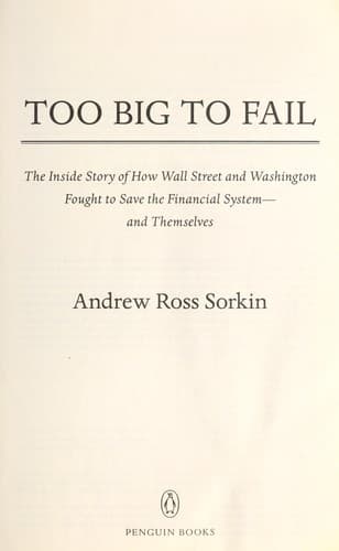 Too big to fail : the inside story of how Wall Street and Washington fought to save the financial system--and themselves
